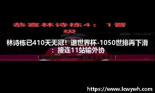 林诗栋已410天无冠！退世界杯-1050世排再下滑：接连11站输外协